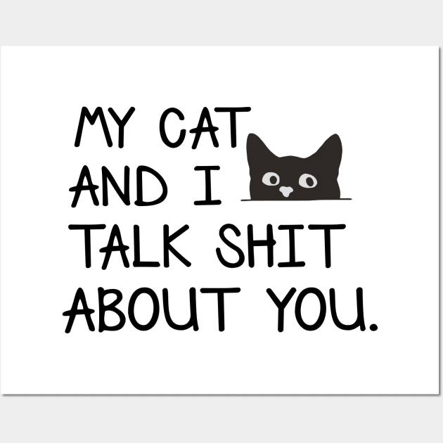 My Cat And I Talk Shit About You Funny Cats Lover Shirt Wall Art by Kelley Clothing